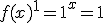 f(x)^1=1^x=1